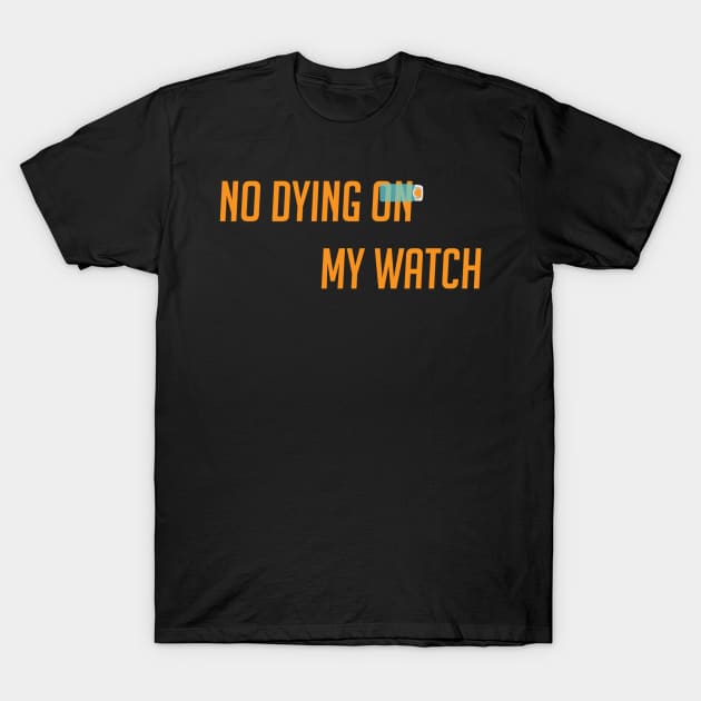 No dying on my watch T-Shirt by badgerinafez